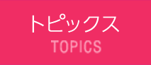 トピックス TOPICS
